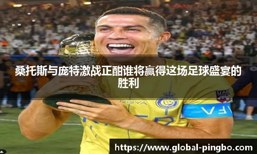桑托斯与庞特激战正酣谁将赢得这场足球盛宴的胜利